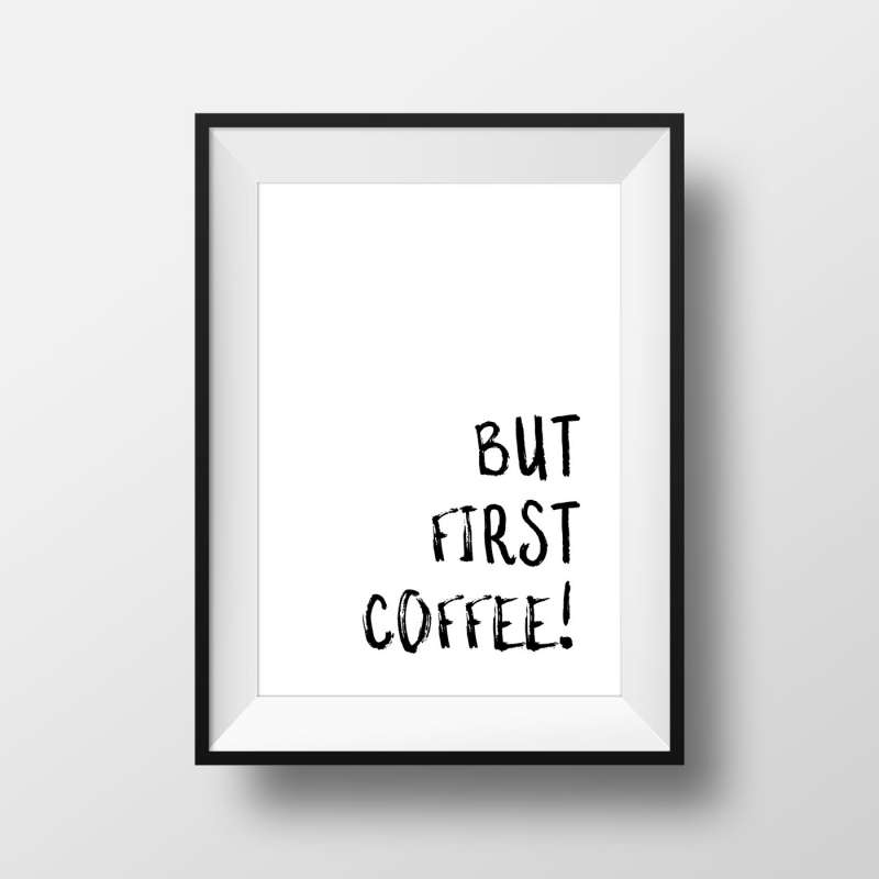 Kunstdruck but first coffee!
